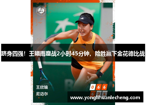 跻身四强！王曦雨鏖战2小时45分钟，险胜赢下金花德比战